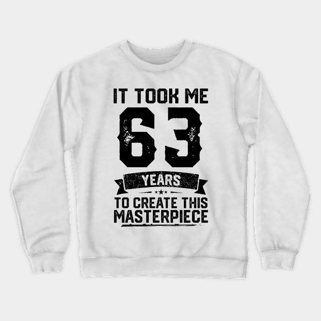 It Took Me 63 Years To Create This Masterpiece 63rd Birthday Crewneck Sweatshirt by ClarkAguilarStore